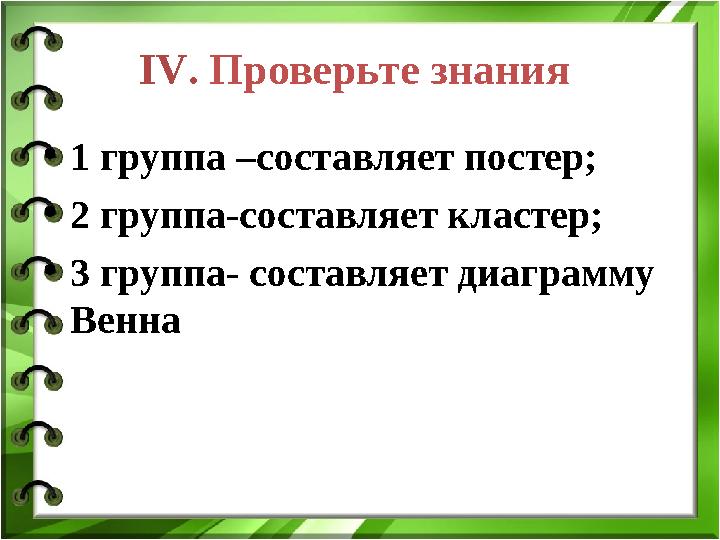 І V . Проверьте знания • 1 группа –составляет постер; • 2 группа-составляет кластер; • 3 группа- составляет диаграмму Венна