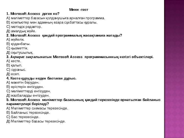 Мини -тест 1. Microsoft Access деген не? А) мәліметтер базасын қ
