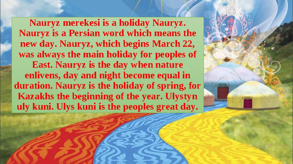 Nauryz merekesi is a holiday Nauryz. Nauryz is a Persian word which means the new day. Nauryz, which begins March 22, was alw