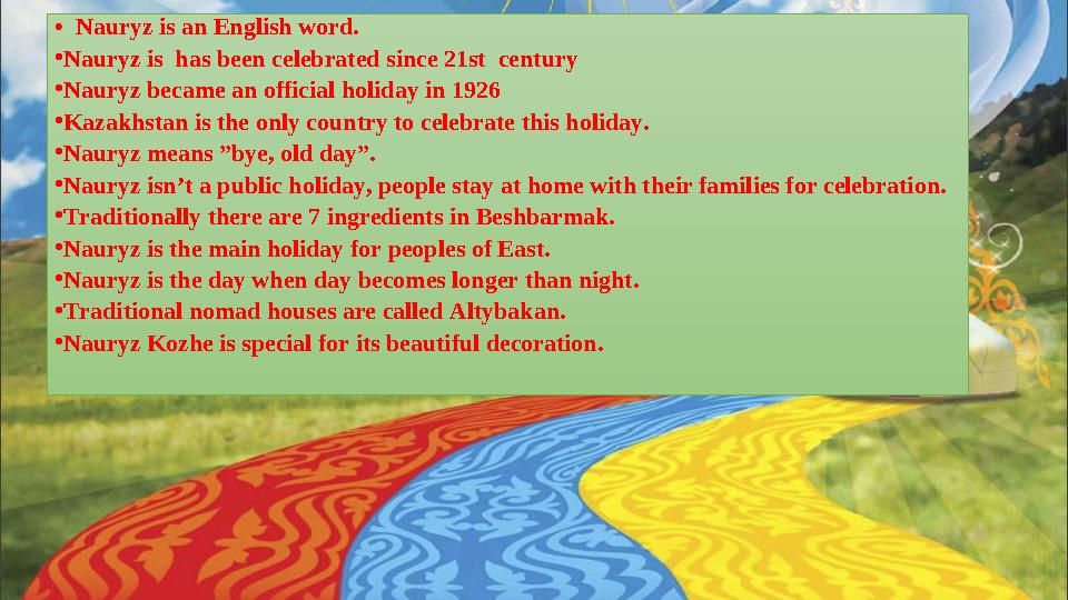 • Nauryz is an English word. • Nauryz is has been celebrated since 21st century • Nauryz became an official holiday in 1926