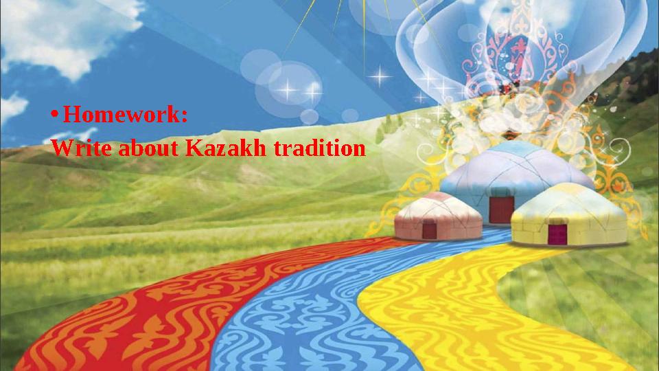 • Homework: Write about Kazakh tradition