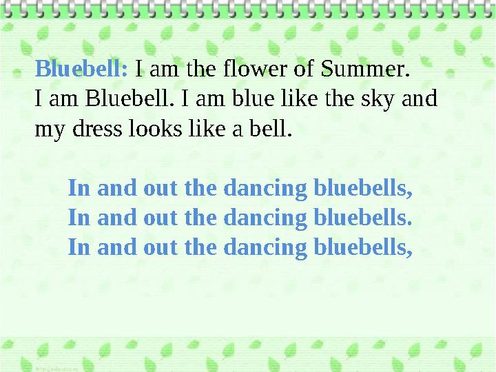 Bluebell: I am the flower of Summer. I am Bluebell. I am blue like the sky and my dress looks like a bell. In and out the dan