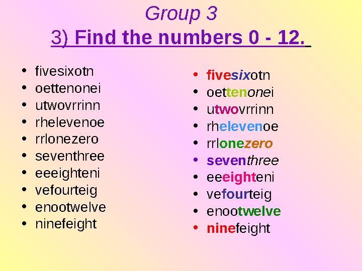 Group 3 3) Find the numbers 0 - 12. • fivesixotn • oettenonei • utwovrrinn • rhelevenoe • rrlonezero • seventhree • eeei