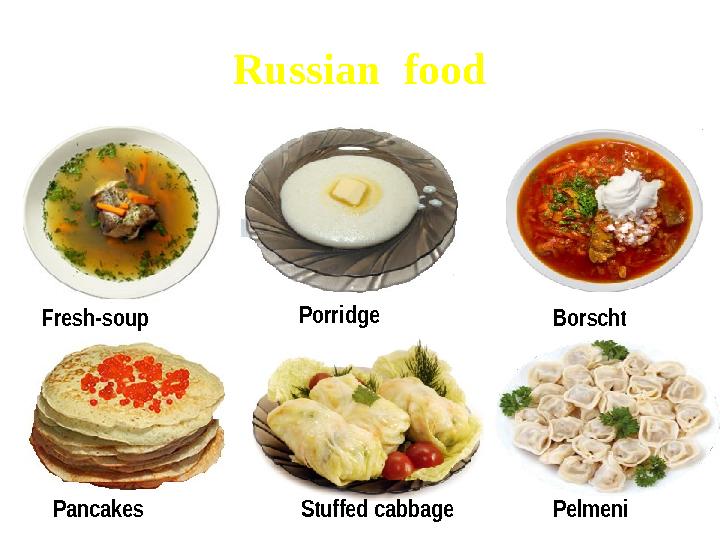 Russian food BorschtPorridge Fresh-soup Pancakes Stuffed cabbage Pelmeni
