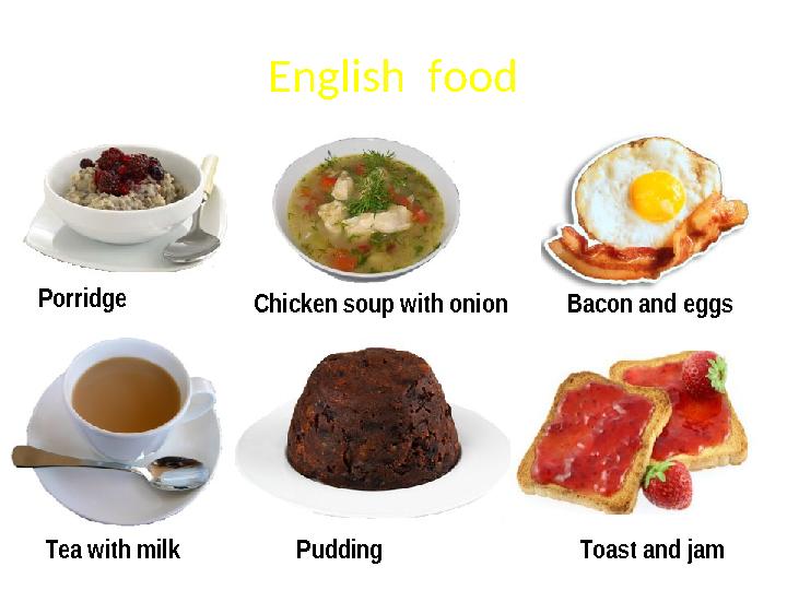 English food Porridge Chicken soup with onion Bacon and eggs Tea with milk Pudding Toast and jam