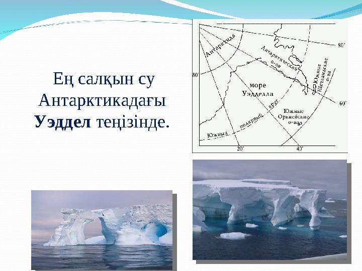 Ең салқын су Антарктикадағы Уэддел теңізінде.