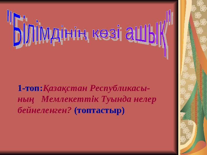 1-топ: Қазақстан Республикасы- ның Мемлекеттік Туында нелер бейнеленген? (топтастыр)