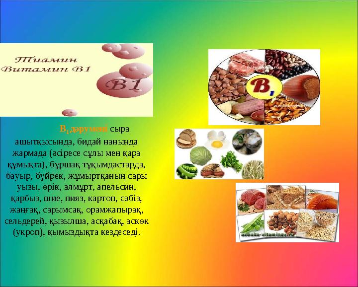 В 1 дәрумені сыра ашытқысында, бидай нанында жармада (әс i ресе сұлы мен қара құмықта), бұршақ тұқымдастарда, бауыр, бүйр