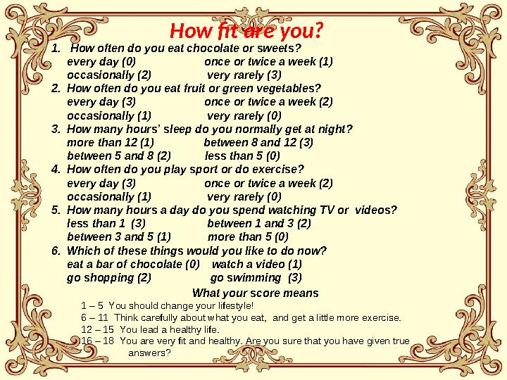 How fit are you? 1. How often do you eat chocolate or sweets? every day (0) once or twice a week (1)
