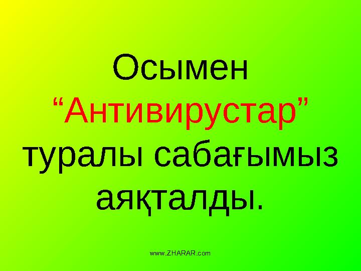 Осымен “Антивирустар” туралы сабағымыз аяқталды. www.ZHARAR.com