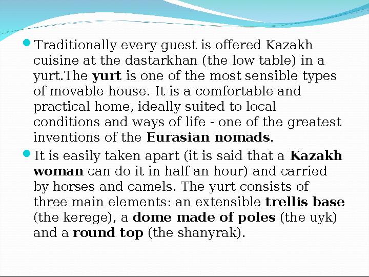  Traditionally every guest is offered Kazakh cuisine at the dastarkhan (the low table) in a yurt.The yurt is one of the mos