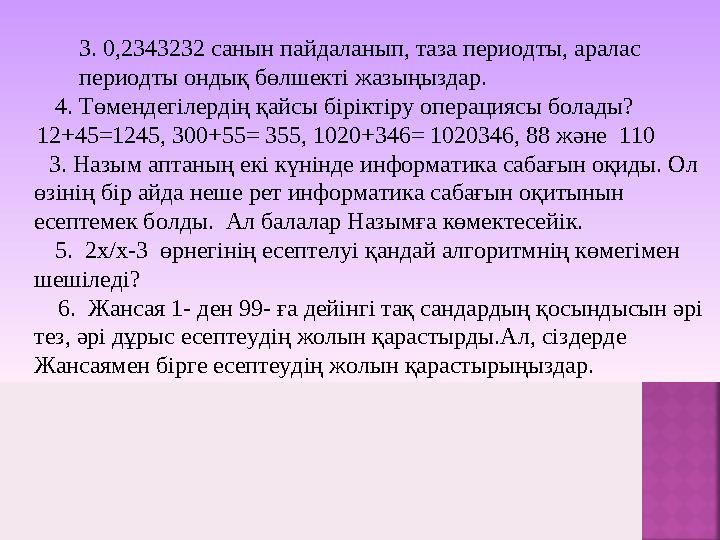 3. 0,2343232 санын пайдаланып, таза периодты, аралас периодты ондық бөлшекті жазыңыздар. 4. Төмендегілердің қайсы біріктір