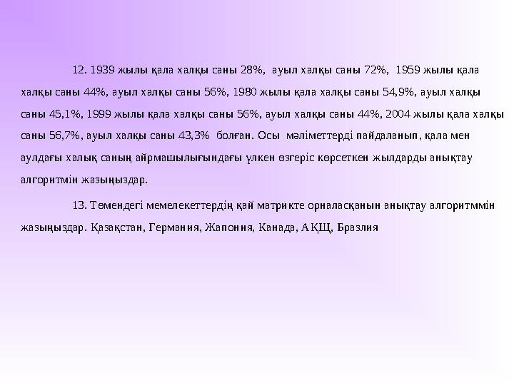 12 . 1939 жылы қала халқы саны 28%, ауыл халқы саны 7 2% , 1959 жылы қала халқы саны 44%, ауыл халқы саны 56%, 1980