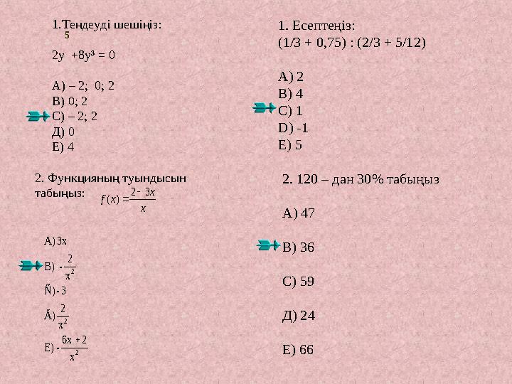1.Теңдеуді шешіңіз: 2 y +8 y³ = 0 А) – 2; 0; 2 В) 0; 2 С) – 2; 2 Д) 0 Е) 4 1. Есептеңіз: (1/3 + 0,75) :