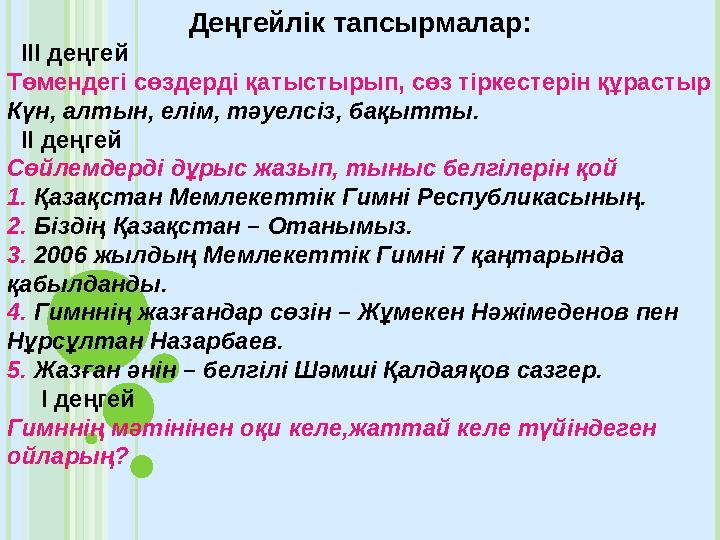 Деңгейлік тапсырмалар: III деңгей Төмендегі сөздерді қатыстырып, сөз тіркестерін құрастыр Күн, алтын, елім, тәуелсіз, бақытт