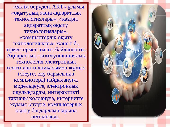 «Білім берудегі АКТ» ұғымы «оқытудың жаңа ақпараттық технологиялары», «қазіргі ақпараттық оқыту технологиялары», «компьютер