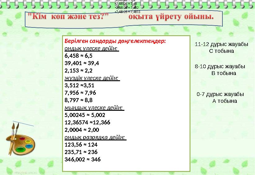 Берілген сандарды дөңгелектеңдер: ондық үлеске дейін: 6,458 ≈ 6,5 39,401 ≈ 39,4 2,153 ≈ 2,2 жүздік үлеске дейін: 3,512 ≈3,5