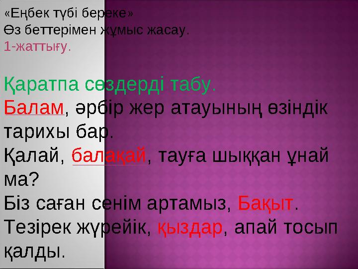 « Еңбек түбі береке » Өз беттерімен жұмыс жасау. 1-жаттығу. Қаратпа сөздерді табу. Балам , әрбір жер атауының өзіндік тарихы ба