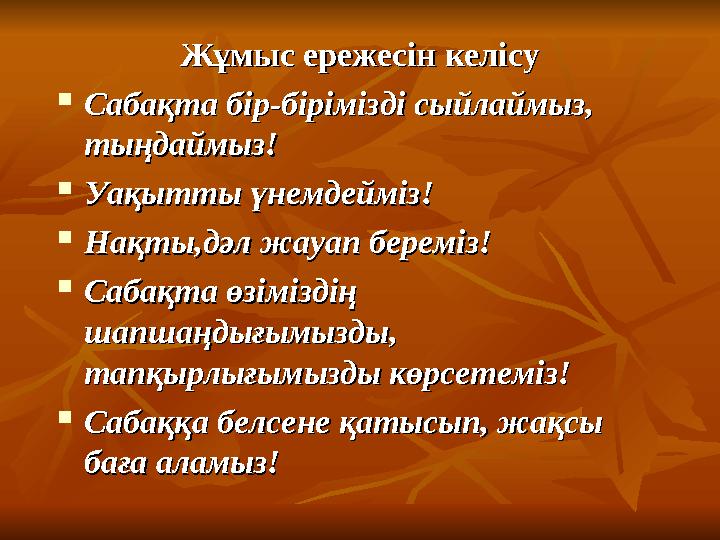 Жұмыс ережесін келісуЖұмыс ережесін келісу  Сабақта бір-бірімізді сыйлаймыз, Сабақта бір-бірімізді сыйлаймыз, тыңдаймыз!тыңдай