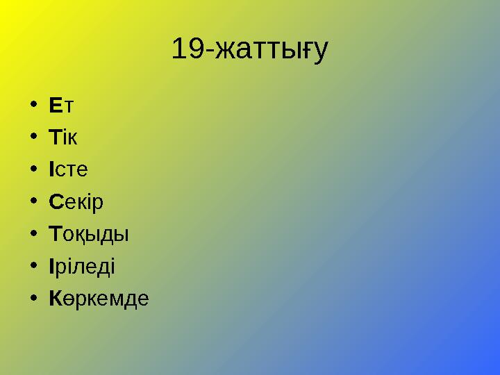 19-жаттығу • Е т • Т ік • І сте • С екір • Т оқыды • І ріледі • К өркемде