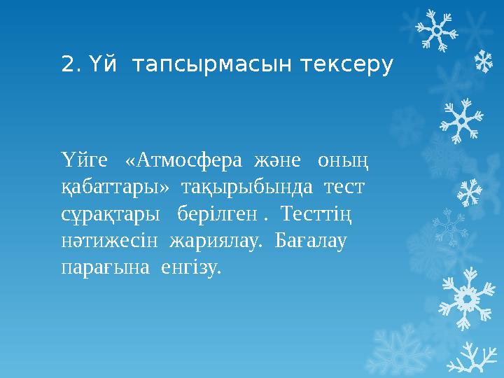 2 . Үй тапсырмасын тексеру Үйге « Атмосфера және оның қабаттары » тақырыбында тест сұрақтары берілген . Тестті