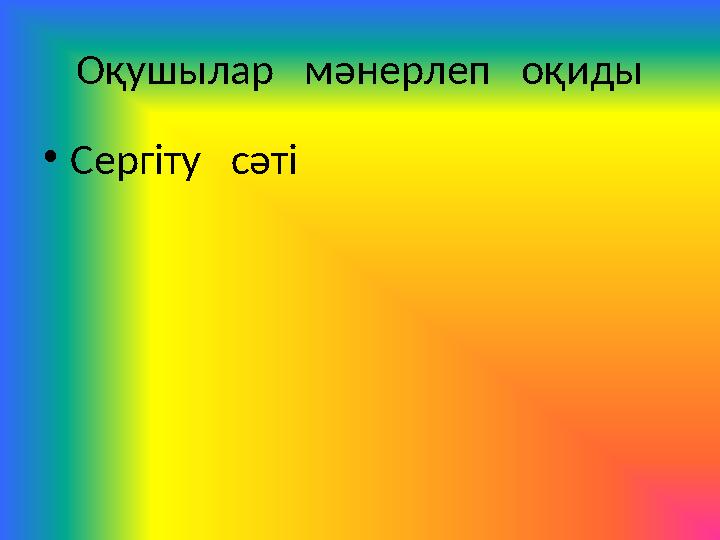 Оқушылар мәнерлеп оқиды • Сергіту сәті