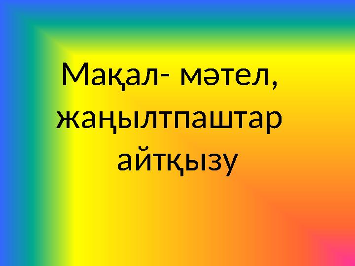 Мақал - мәтел, жаңылтпаштар айтқызу