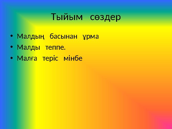 Тыйым сөздер • Малдың басынан ұрма • Малды теппе. • Малға теріс мінбе