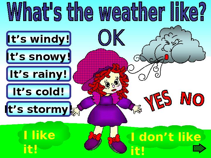 It’s rainy! It’s stormy! It’s windy! It’s snowy! It’s cold! I like it! I don’t like it!