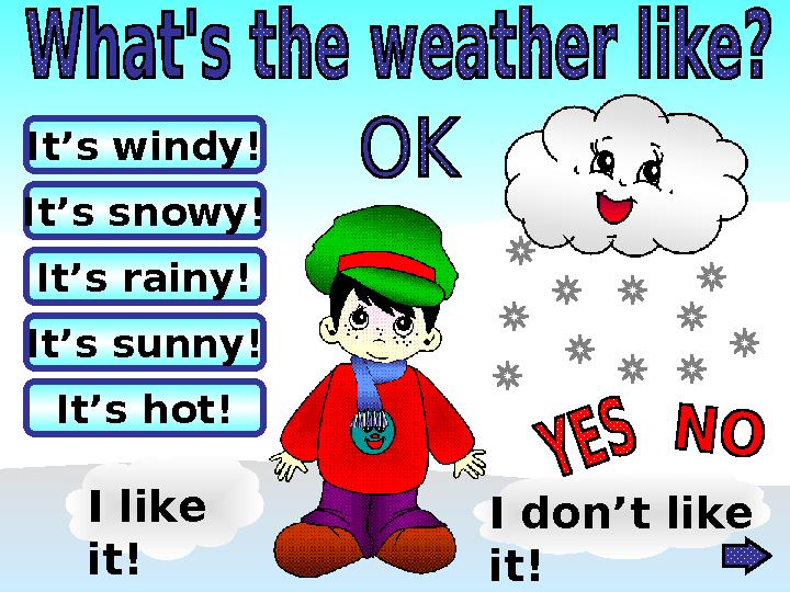 It’s rainy!It’s windy! It’s snowy! It’s sunny! It’s hot! I like it! I don’t like it!