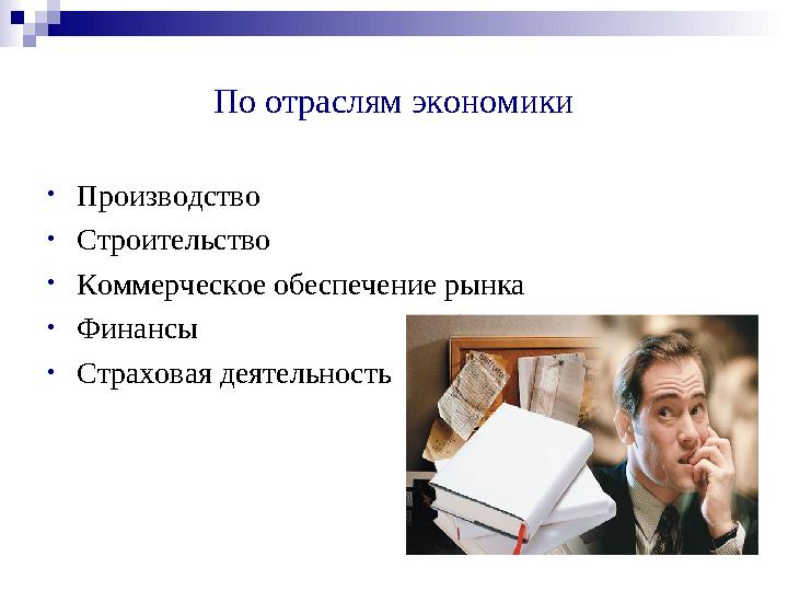 По отраслям экономики • Производство • Строительство • Коммерческое обеспечение рынка • Финансы • Страховая деятельность