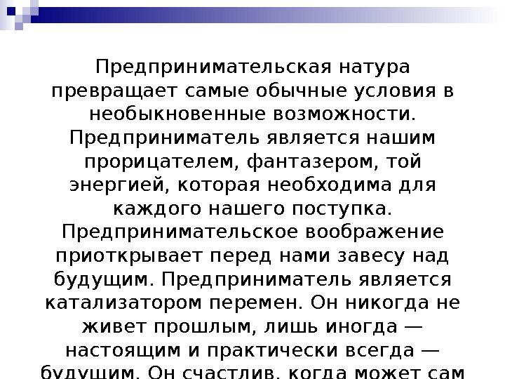 Предпринимательская натура превращает самые обычные условия в необыкновенные возможности. Предприниматель является нашим про