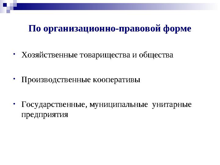 По организационно-правовой форме • Хозяйственные товарищества и общества • Производственные кооперативы • Государственные, муниц