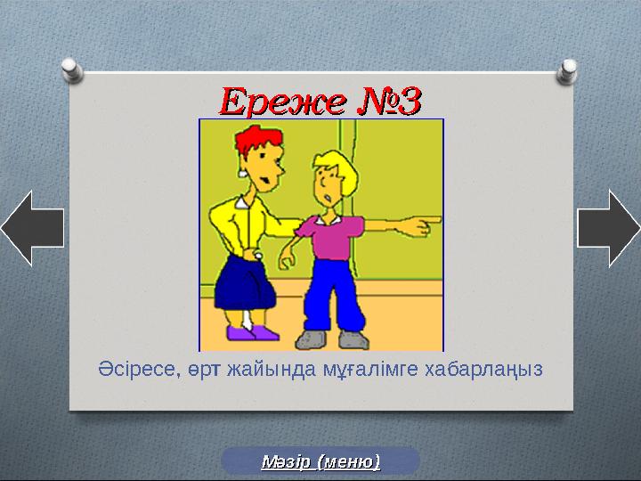 Ереже №3Ереже №3 Әсіресе, өрт жайында мұғалімге хабарлаңыз Мәзір Мәзір (( меню)меню)