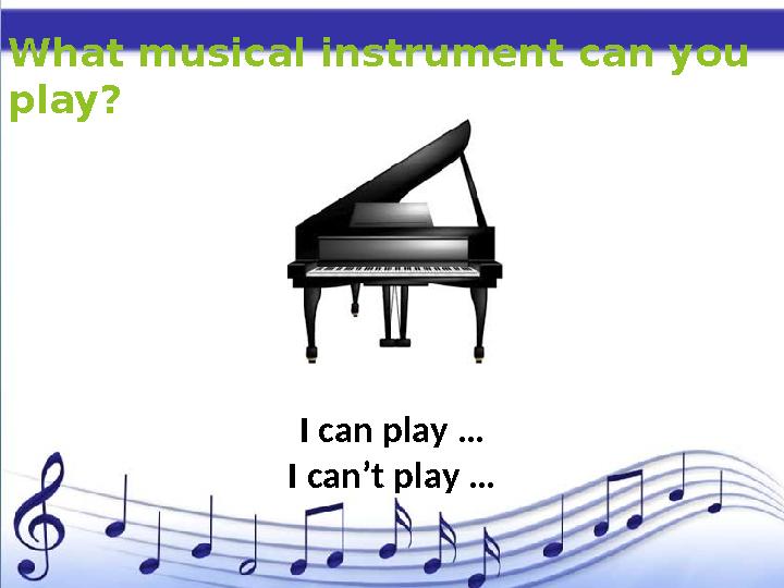 What musical instrument can you play? I can play … I can’t play …