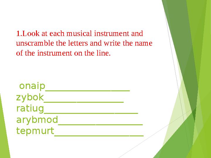 1.Look at each musical instrument and unscramble the letters and write the name of the instrument on the line. onaip________