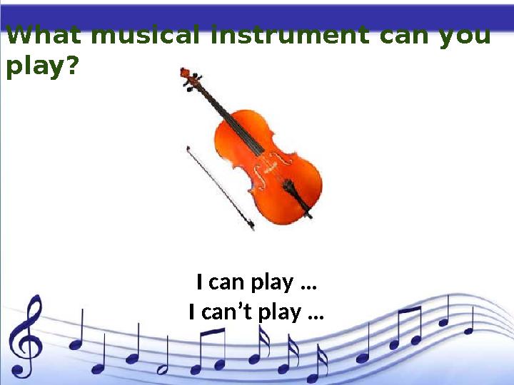 What musical instrument can you play? I can play … I can’t play …