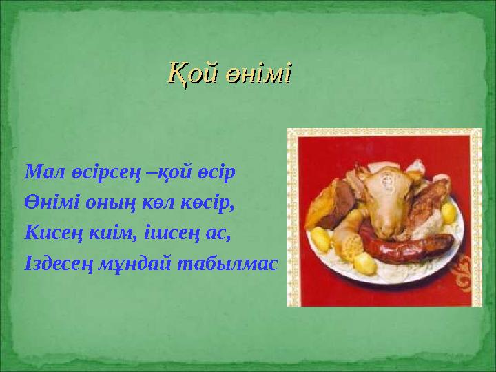 Мал өсірсең –қой өсір Өнімі оның көл көсір, Кисең киім, ішсең ас, Іздесең мұндай табылмас Қой өніміҚой өнімі