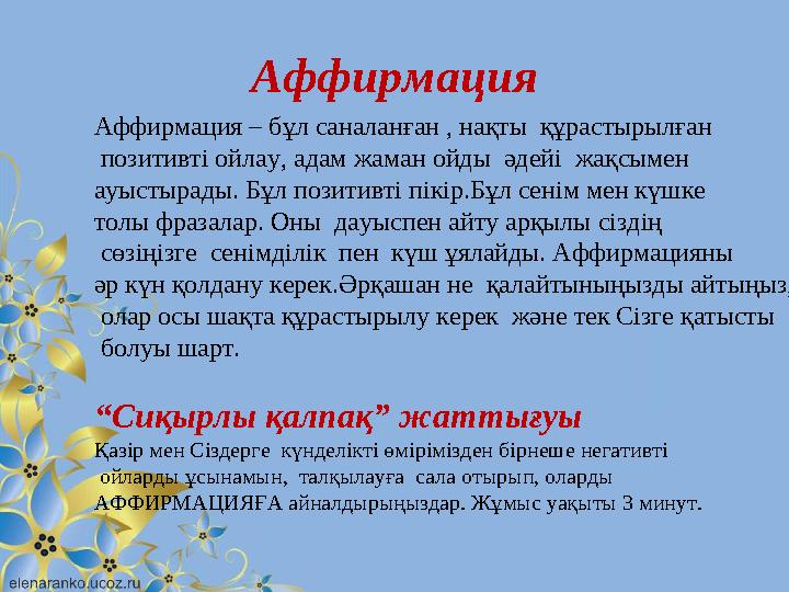 Аффирмация Аффирмация – бұл саналанған , нақты құрастырылған позитивті ойлау, адам жаман ойды әдейі жақсымен ауыстырады. Б