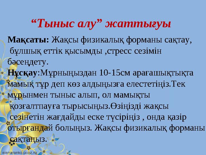 “ Тыныс алу” жаттығуы Мақсаты: Жақсы физикалық форманы сақтау, бұлшық еттік қысымды , стресс сезімін бәсеңдету. Нұсқау :М