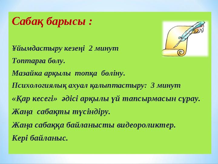 Сабақ барысы : Ұйымдастыру кезеңі 2 минут Топтарға бөлу. Мазайка арқылы топқа бөліну. Психологиялық ахуал қалыптастыру: 3 м