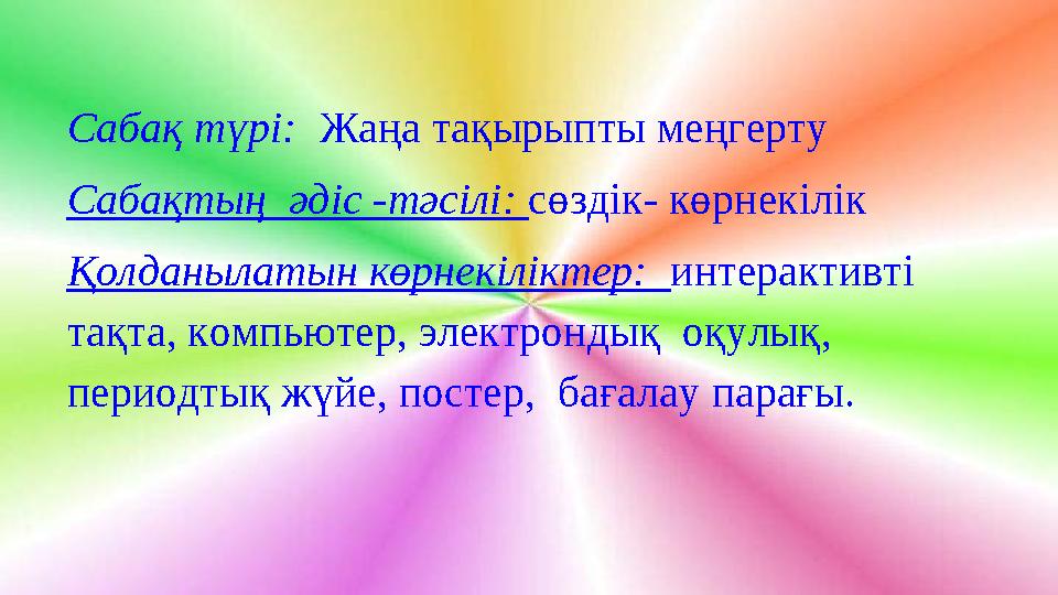 Сабақ түрі: Жаңа тақырыпты меңгерту Сабақтың әдіс -тәсілі: сөздік- көрнекілік Қолданылатын көрнекіліктер: интерактивті