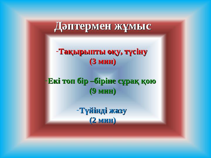 Дәптермен жұмысДәптермен жұмыс - Тақырыпты оқу, түсіну Тақырыпты оқу, түсіну (3 мин)(3 мин) - Екі топ бір –біріне сұрақ қою Ек