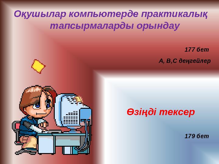 Оқушылар компьютерде практикалық тапсырмаларды орындау 177 бет А, В,С деңгейлер Өзіңді