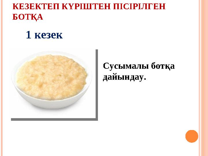 КЕЗЕКТЕП КҮРІШТЕН ПІСІРІЛГЕН БОТҚА Сусымалы ботқа дайындау. 1 кезек