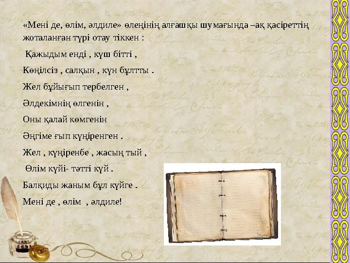 «Мені де, өлім, әлдиле» өлеңінің алғашқы шумағында –ақ қасіреттің жоталанған түрі отау тіккен : Қажыдым енді , күш бітті , К