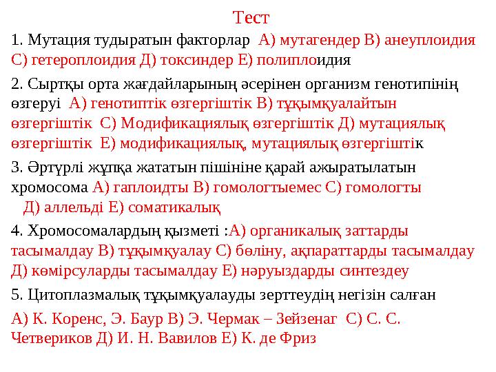 Тест 1. Мутация тудыратын факторлар А) мутагендер В) анеуплоидия С) гетероплоидия Д) токсиндер Е) полипло идия 2. Сыртқы орт