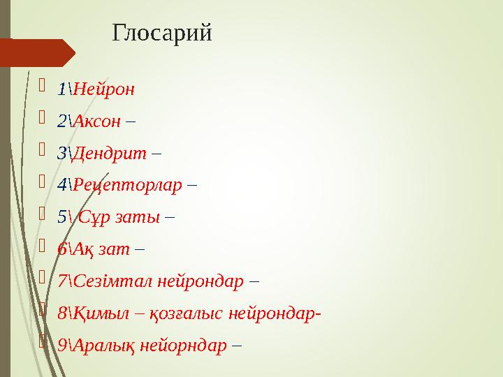 Глосарий  1\ Нейрон  2\ Аксон –  3\ Дендрит –  4\ Рецепторлар –  5 \ Сұр заты –  6\Ақ зат –  7\Сезімтал нейрондар