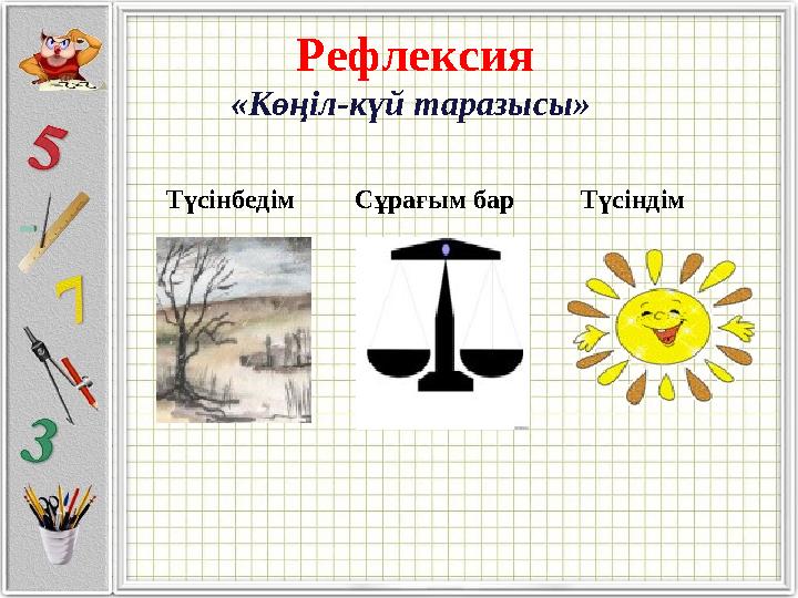 Рефлексия «Көңіл-күй таразысы» Түсінбедім Сұрағым бар Түсіндім
