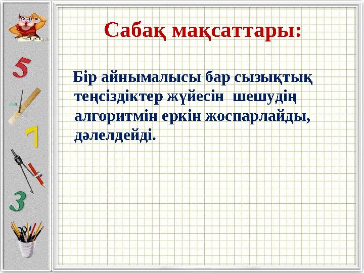 Сабақ мақсаттары: Бір айнымалысы бар сызықтық теңсіздіктер жүйесін шешудің алгоритмін еркін жоспарлайды, дәлелдейді.